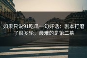 如果只说91吃瓜一句好话：剧本打磨了很多轮，最难的是第二幕